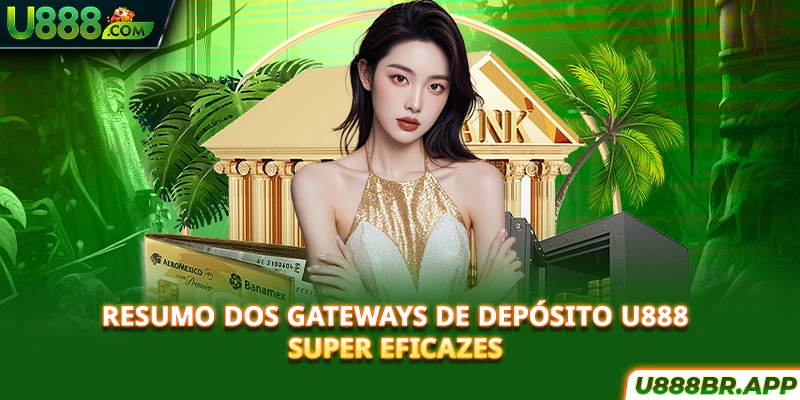 resumo-dos-gateways-de-deposito-u888-super-eficazes