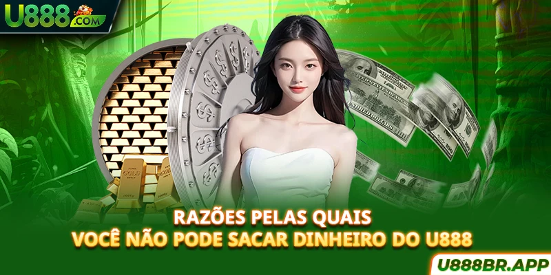 razoes-pelas-quais-voce-nao-pode-sacar-dinheiro-do-u888