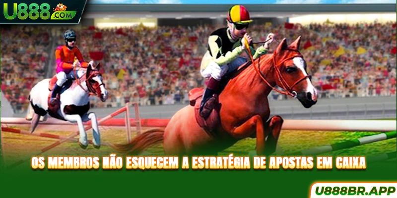 os-membros-nao-esquecem-a-estrategia-de-apostas-em-caixa